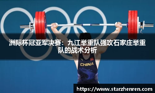 洲际杯冠亚军决赛：九江举重队强攻石家庄举重队的战术分析