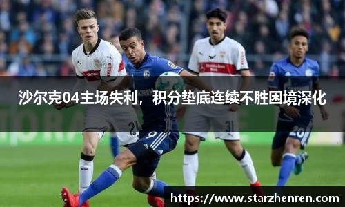沙尔克04主场失利，积分垫底连续不胜困境深化